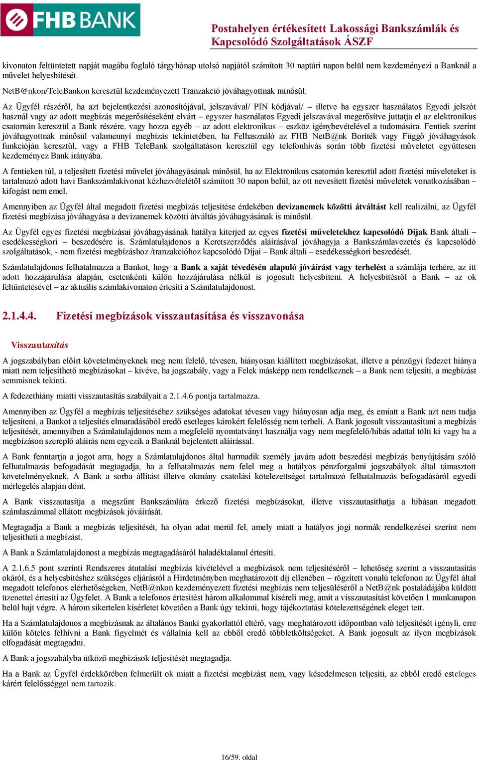 Egyedi jelszót használ vagy az adott megbízás megerősítéseként elvárt egyszer használatos Egyedi jelszavával megerősítve juttatja el az elektronikus csatornán keresztül a Bank részére, vagy hozza