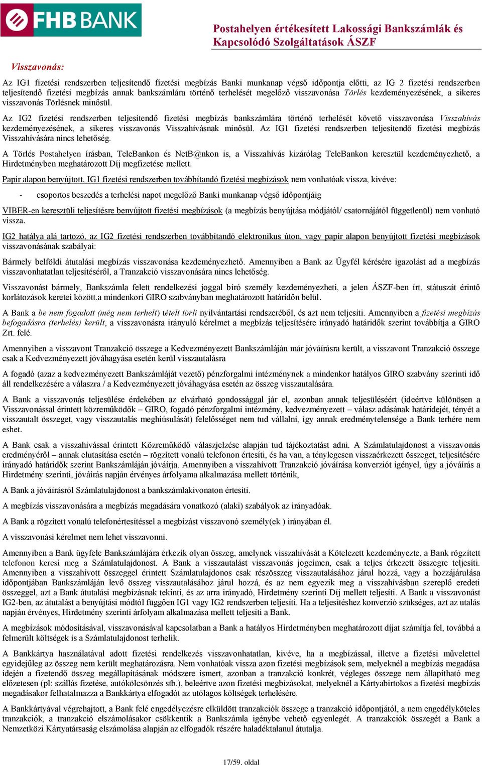 Az IG2 fizetési rendszerben teljesítendő fizetési megbízás bankszámlára történő terhelését követő visszavonása Visszahívás kezdeményezésének, a sikeres visszavonás Visszahívásnak minősül.