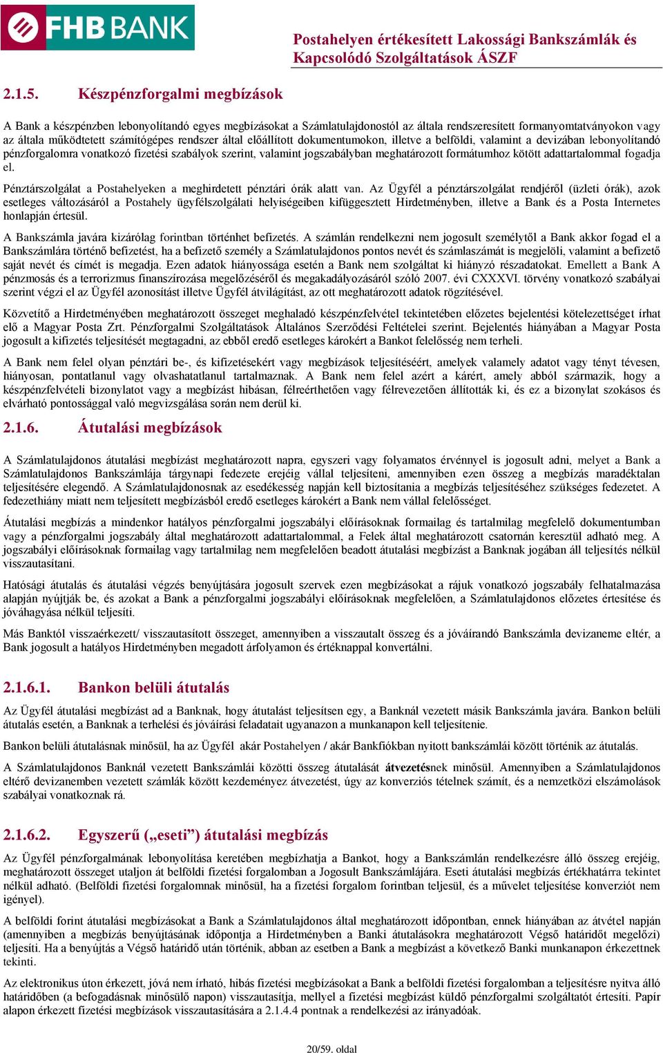 rendszer által előállított dokumentumokon, illetve a belföldi, valamint a devizában lebonyolítandó pénzforgalomra vonatkozó fizetési szabályok szerint, valamint jogszabályban meghatározott