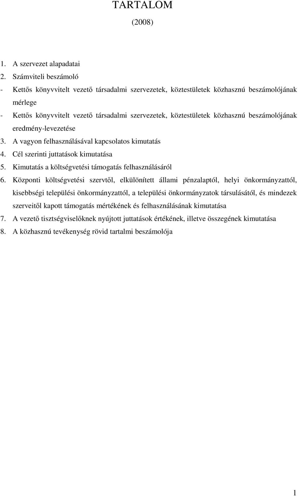 beszámolójának eredmény-levezetése 3. A vagyon felhasználásával kapcsolatos kimutatás 4. Cél szerinti juttatások kimutatása 5. Kimutatás a költségvetési támogatás felhasználásáról 6.