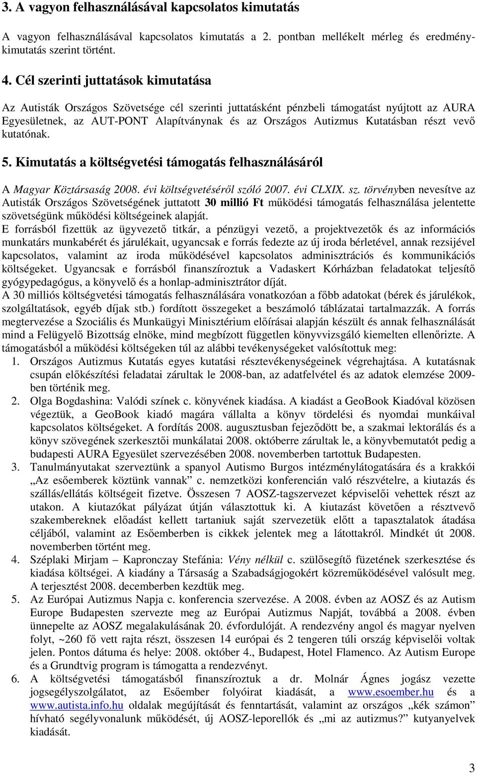 Kutatásban részt vevı kutatónak. 5. Kimutatás a költségvetési támogatás felhasználásáról A Magyar Köztársaság 2008. évi költségvetésérıl szó