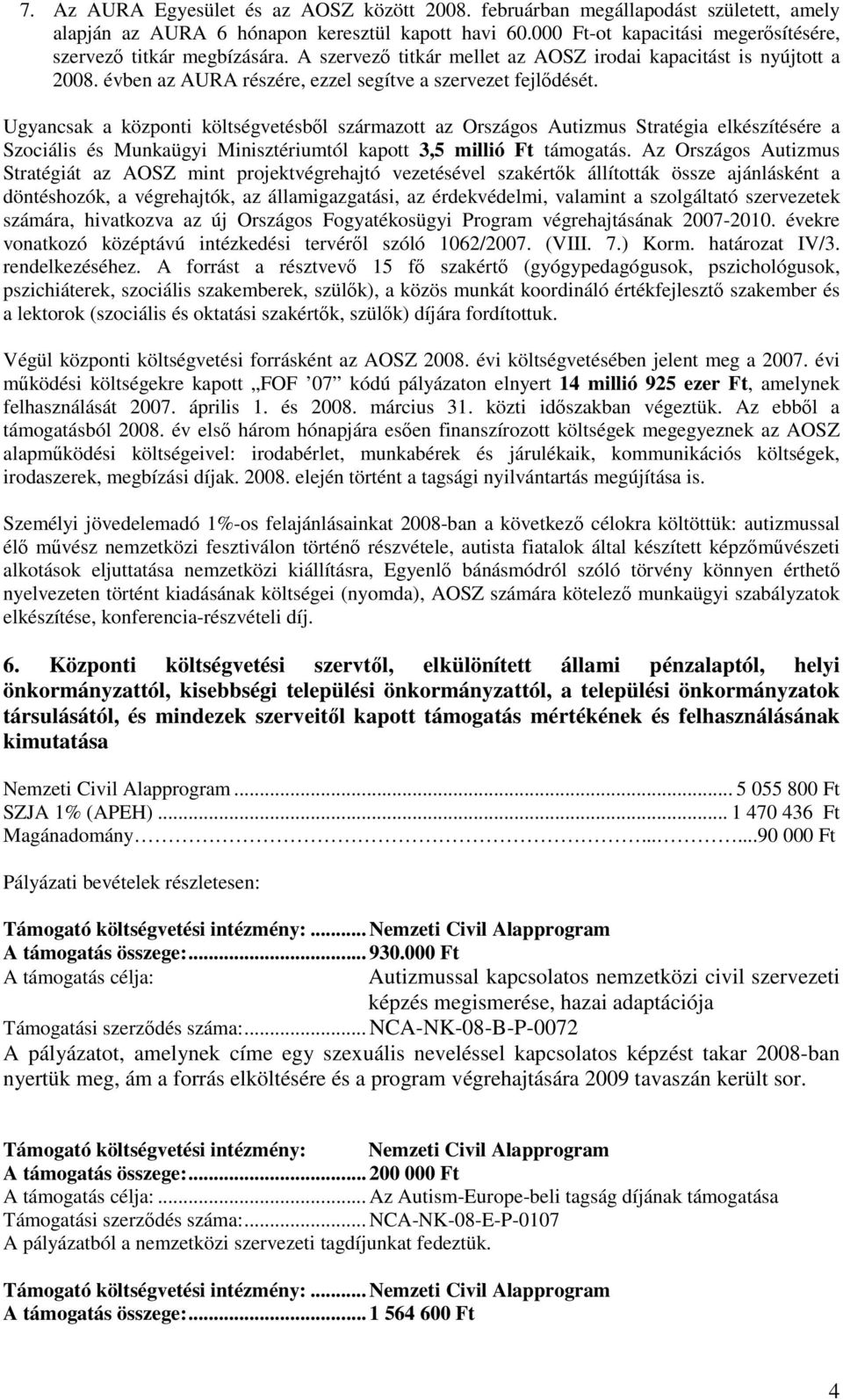 Ugyancsak a központi költségvetésbıl származott az Országos Autizmus Stratégia elkészítésére a Szociális és Munkaügyi Minisztériumtól kapott 3,5 millió Ft támogatás.