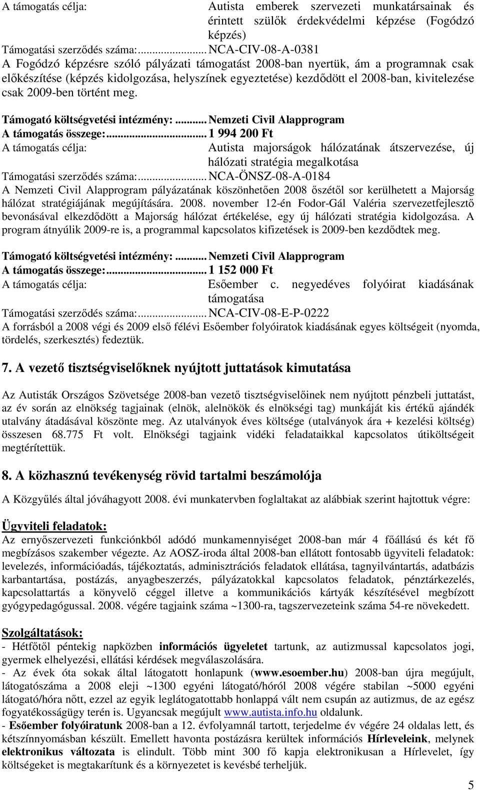 csak 2009-ben történt meg. A támogatás összege:... 1 994 200 Ft A támogatás célja: Autista majorságok hálózatának átszervezése, új hálózati stratégia megalkotása Támogatási szerzıdés száma:.