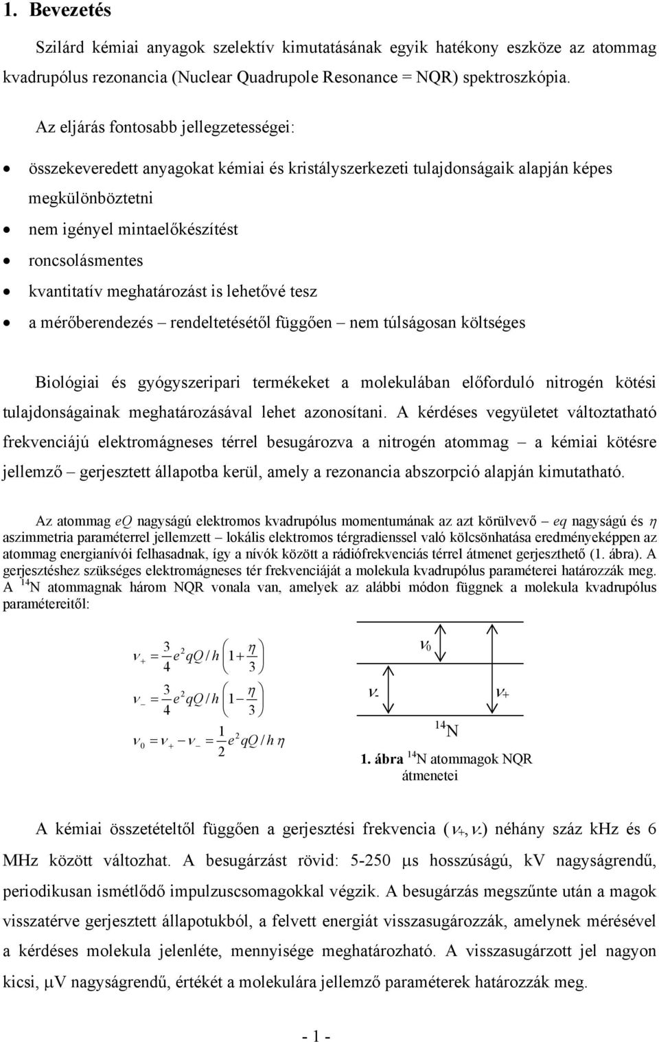 meghatározást is lehetővé tesz a mérőberendezés rendeltetésétől függően nem túlságosan költséges Biológiai és gyógyszeripari termékeket a molekulában előforduló nitrogén kötési tulajdonságainak