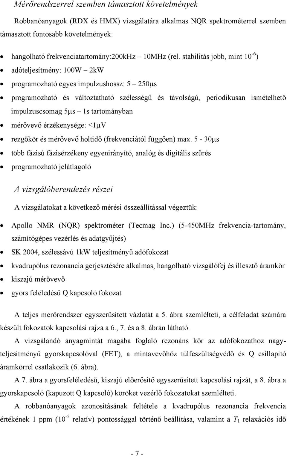 stabilitás jobb, mint 10-6 ) adóteljesítmény: 100W 2kW programozható egyes impulzushossz: 5 250µs programozható és változtatható szélességű és távolságú, periodikusan ismételhető impulzuscsomag 5µs