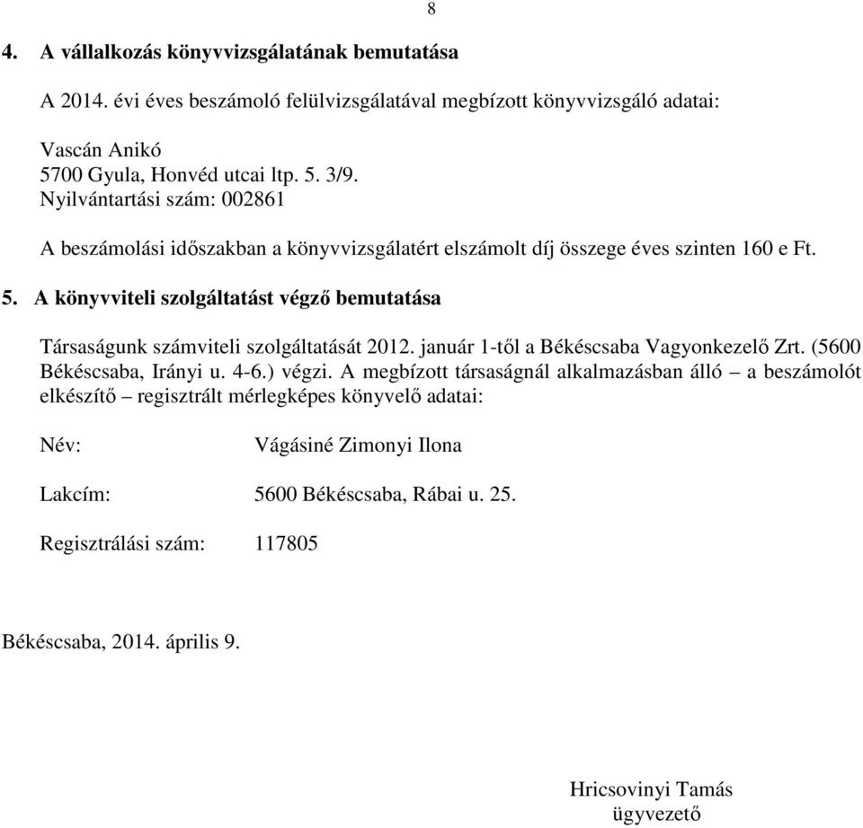 A könyvviteli szolgáltatást végzı bemutatása Társaságunk számviteli szolgáltatását 2012. január 1-tıl a Békéscsaba Vagyonkezelı Zrt. (5600 Békéscsaba, Irányi u. 4-6.) végzi.