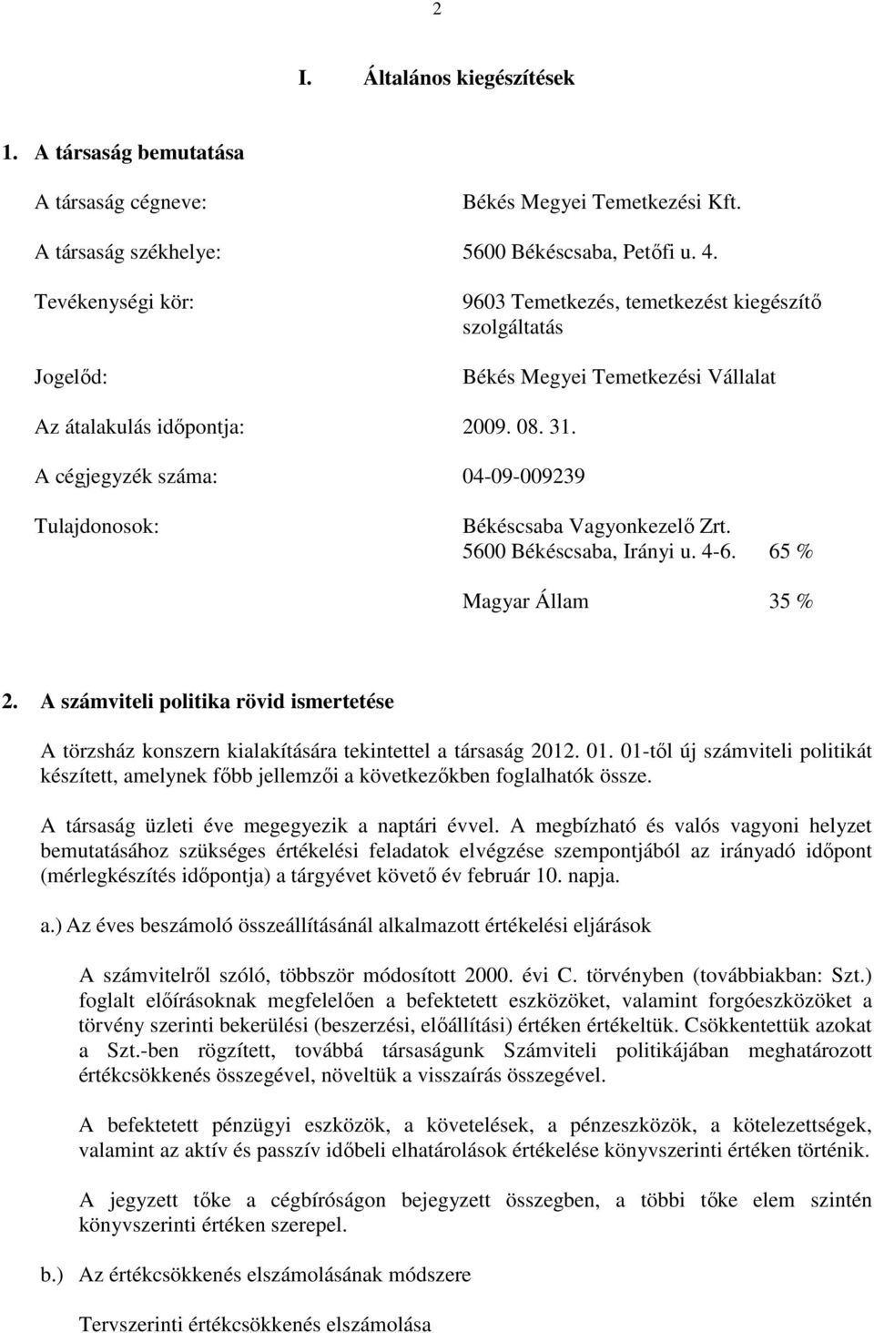 A cégjegyzék száma: 04-09-009239 Tulajdonosok: Békéscsaba Vagyonkezelı Zrt. 5600 Békéscsaba, Irányi u. 4-6. 65 % Magyar Állam 35 % 2.