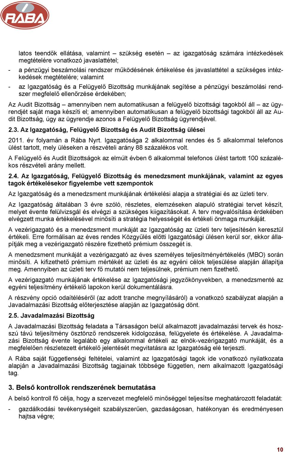 amennyiben nem automatikusan a felügyelő bizottsági tagokból áll az ügyrendjét saját maga készíti el; amennyiben automatikusan a felügyelő bizottsági tagokból áll az Audit Bizottság, úgy az ügyrendje