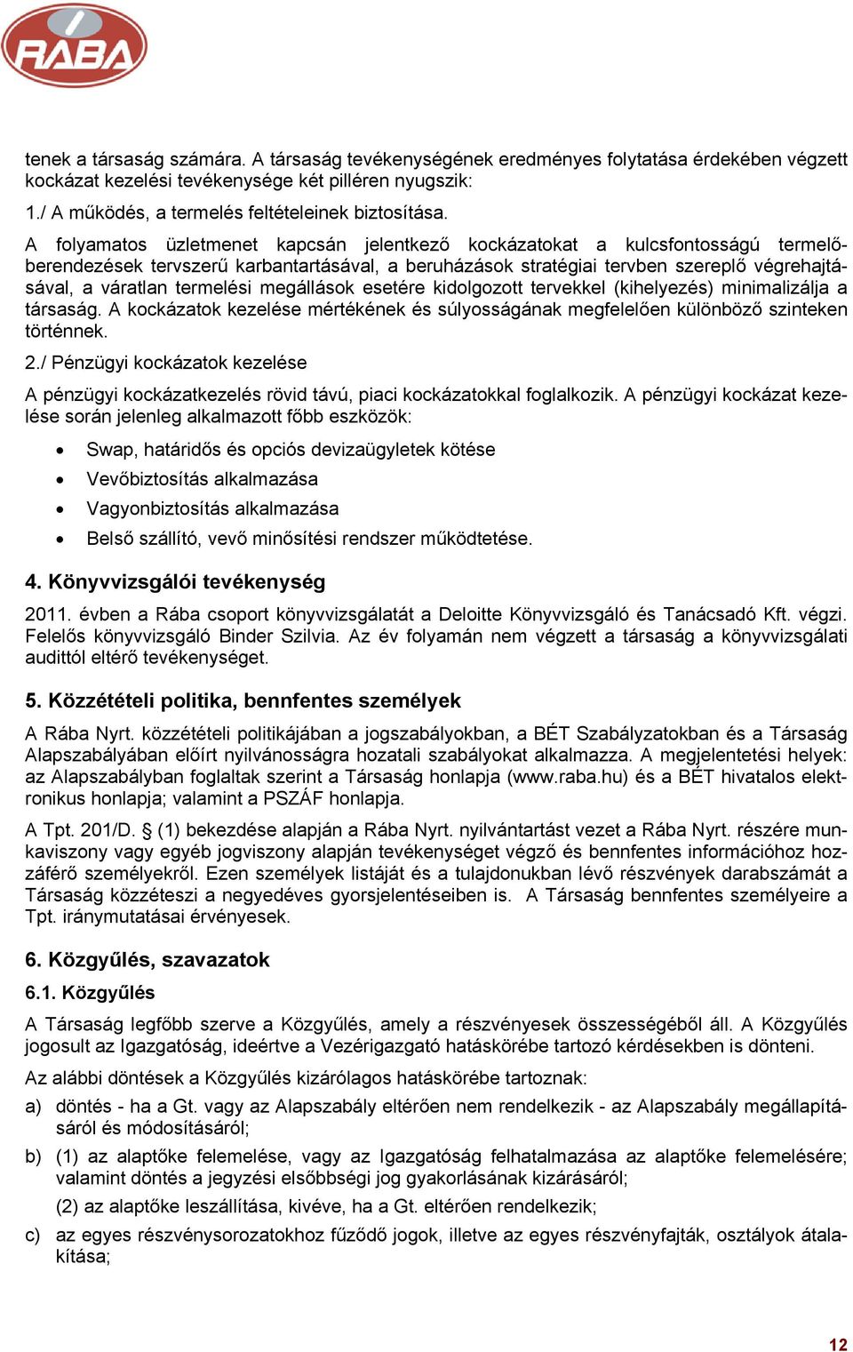 termelési megállások esetére kidolgozott tervekkel (kihelyezés) minimalizálja a társaság. A kockázatok kezelése mértékének és súlyosságának megfelelően különböző szinteken történnek. 2.