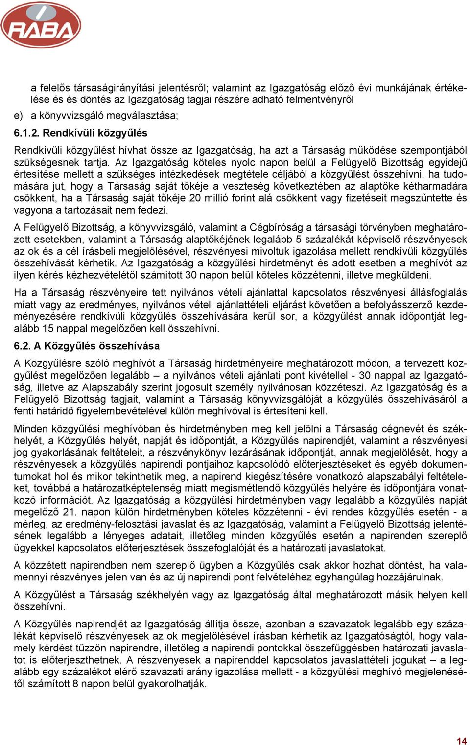Az Igazgatóság köteles nyolc napon belül a Felügyelő Bizottság egyidejű értesítése mellett a szükséges intézkedések megtétele céljából a közgyűlést összehívni, ha tudomására jut, hogy a Társaság