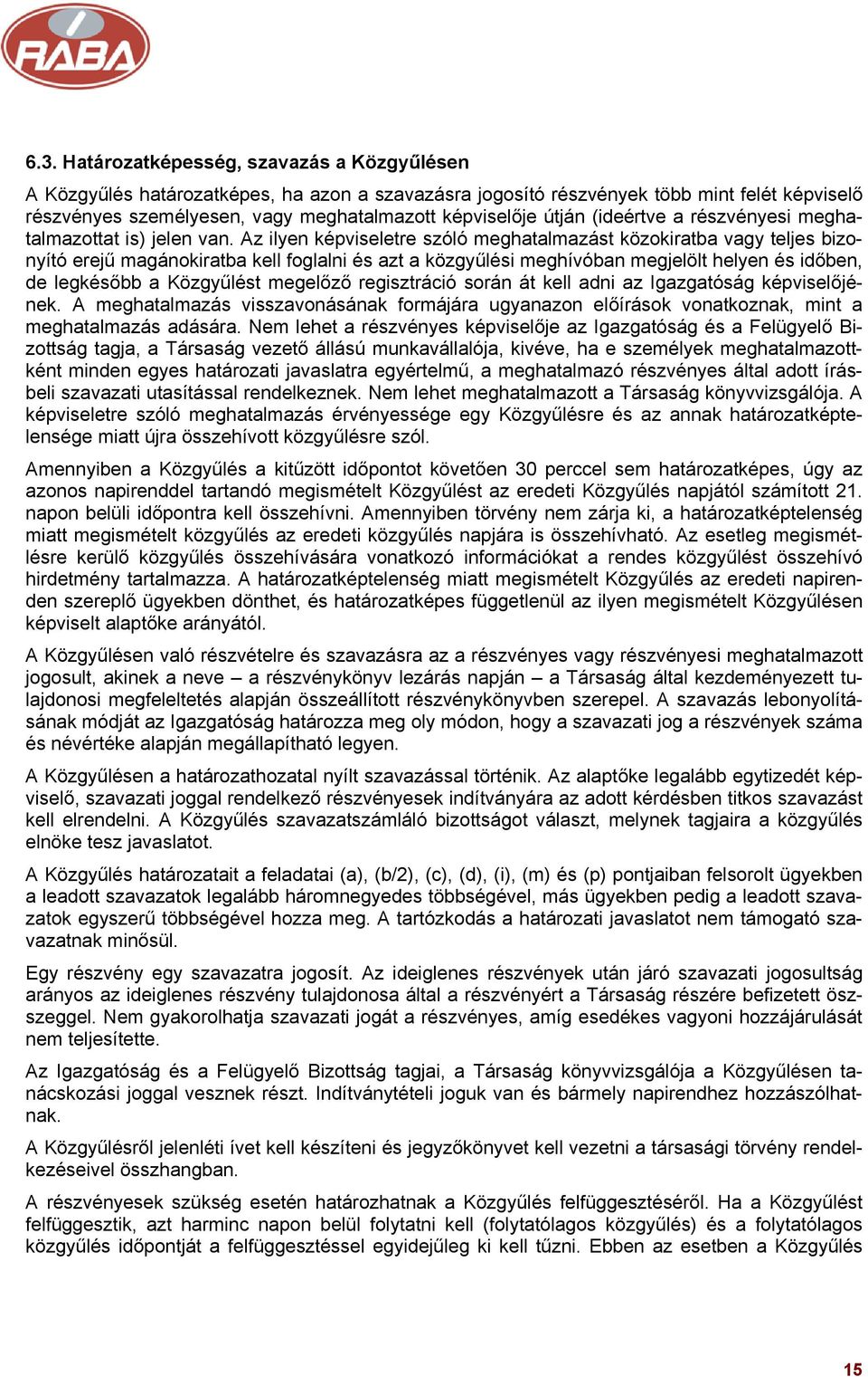 Az ilyen képviseletre szóló meghatalmazást közokiratba vagy teljes bizonyító erejű magánokiratba kell foglalni és azt a közgyűlési meghívóban megjelölt helyen és időben, de legkésőbb a Közgyűlést