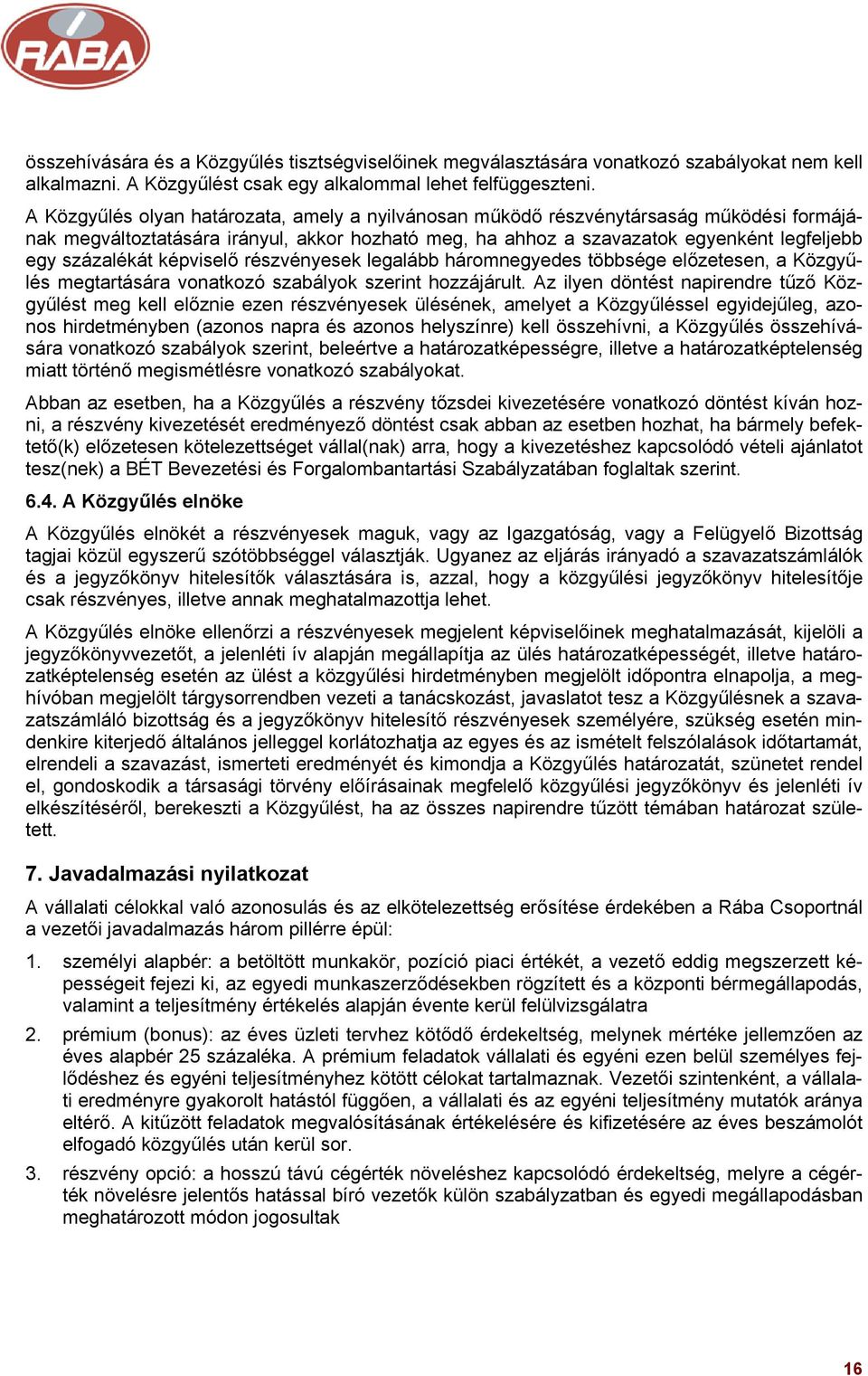 képviselő részvényesek legalább háromnegyedes többsége előzetesen, a Közgyűlés megtartására vonatkozó szabályok szerint hozzájárult.