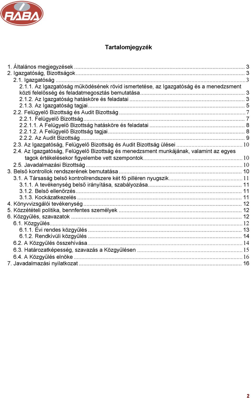 .. 8 2.2.1.2. A Felügyelő Bizottság tagjai... 8 2.2.2. Az Audit Bizottság... 9 2.3. Az Igazgatóság, Felügyelő Bizottság és Audit Bizottság ülései...10 2.4.