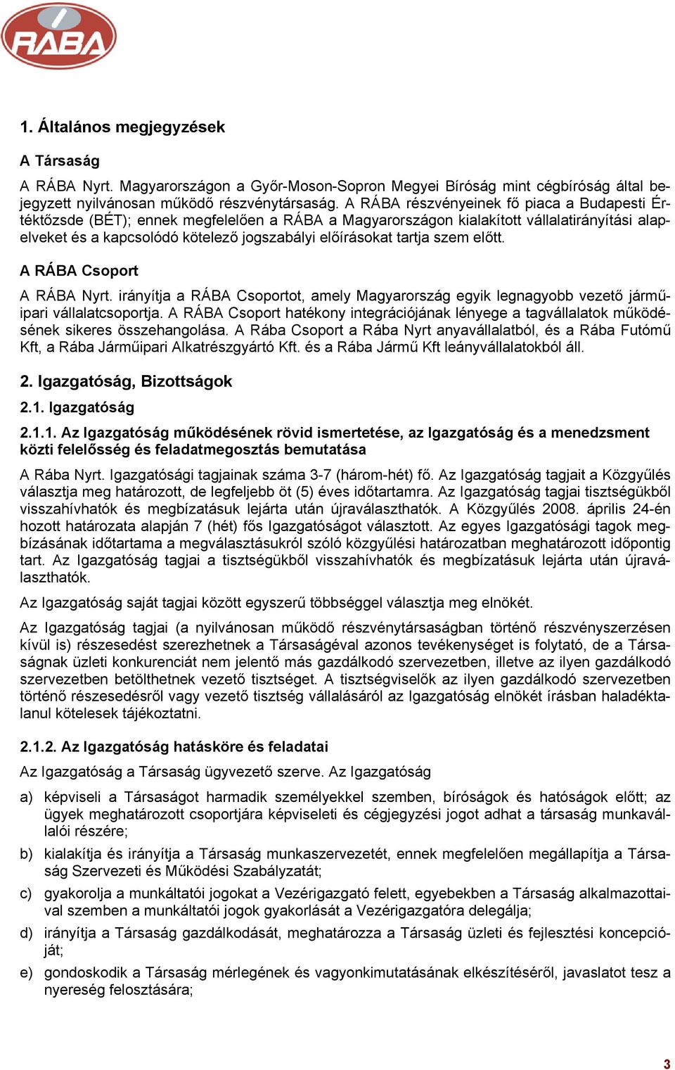 tartja szem előtt. A RÁBA Csoport A RÁBA Nyrt. irányítja a RÁBA Csoportot, amely Magyarország egyik legnagyobb vezető járműipari vállalatcsoportja.
