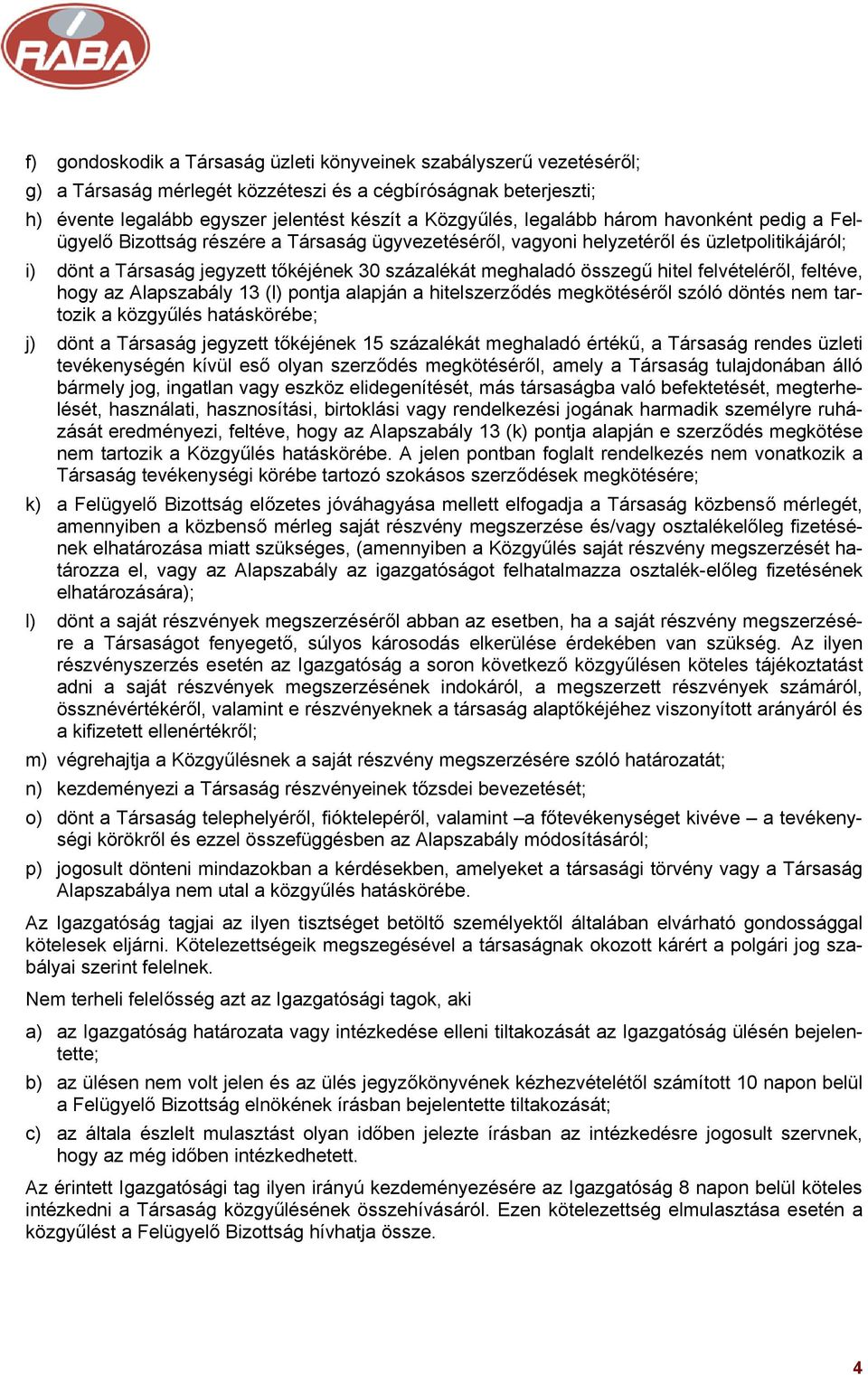 összegű hitel felvételéről, feltéve, hogy az Alapszabály 13 (l) pontja alapján a hitelszerződés megkötéséről szóló döntés nem tartozik a közgyűlés hatáskörébe; j) dönt a Társaság jegyzett tőkéjének