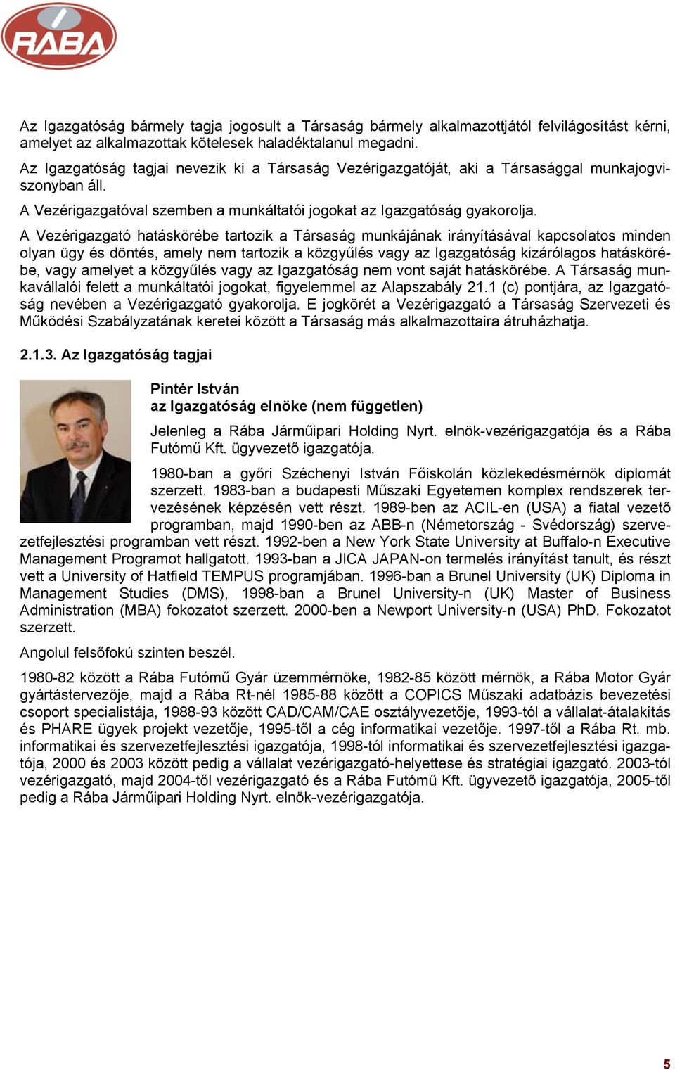 A Vezérigazgató hatáskörébe tartozik a Társaság munkájának irányításával kapcsolatos minden olyan ügy és döntés, amely nem tartozik a közgyűlés vagy az Igazgatóság kizárólagos hatáskörébe, vagy