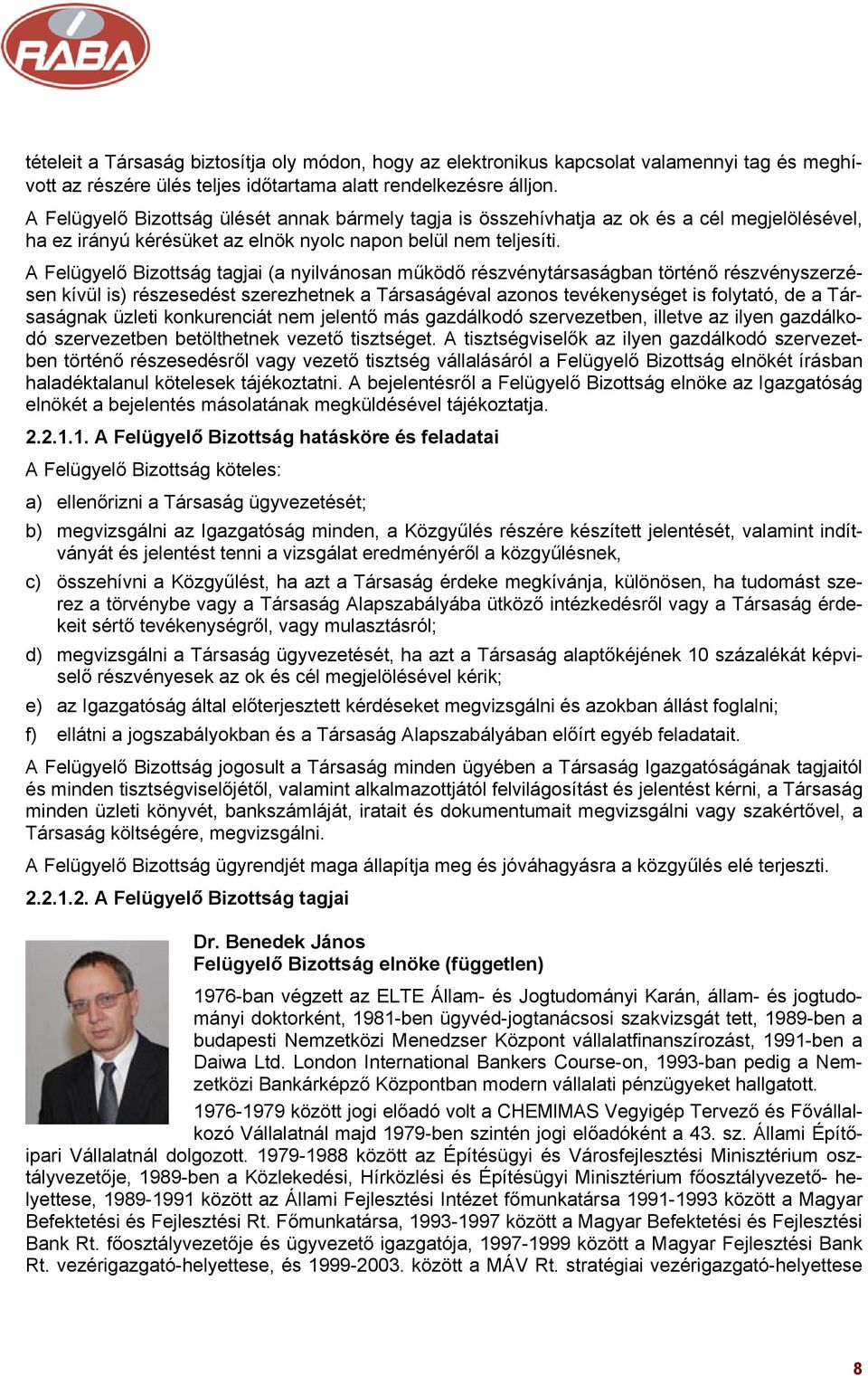 A Felügyelő Bizottság tagjai (a nyilvánosan működő részvénytársaságban történő részvényszerzésen kívül is) részesedést szerezhetnek a Társaságéval azonos tevékenységet is folytató, de a Társaságnak