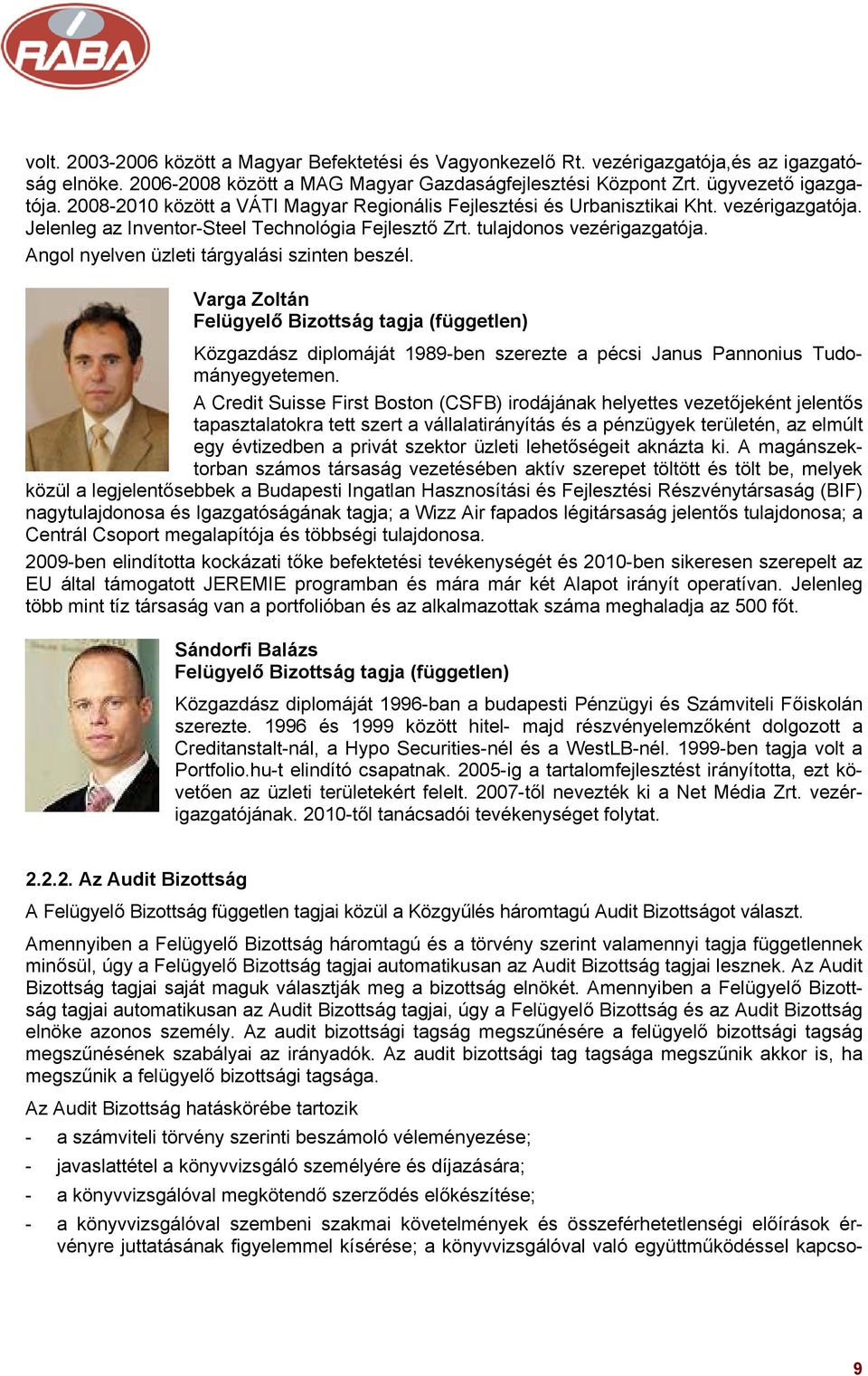 Angol nyelven üzleti tárgyalási szinten beszél. Varga Zoltán Felügyelő Bizottság tagja (független) Közgazdász diplomáját 1989-ben szerezte a pécsi Janus Pannonius Tudományegyetemen.