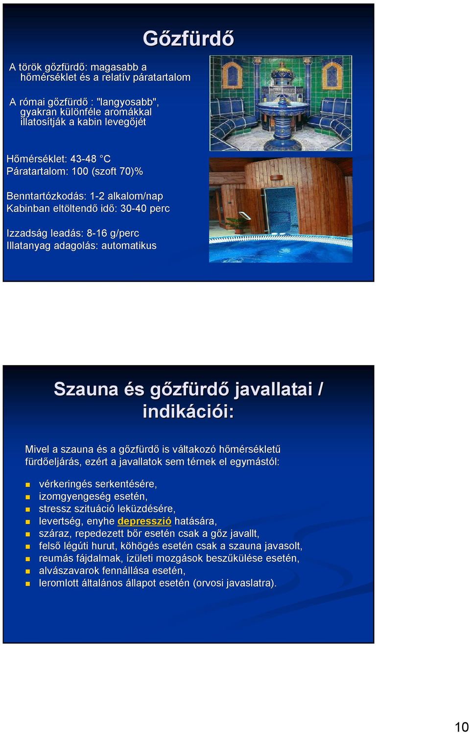 és s gőzfg zfürdő javallatai / indikáci ciói: i: Mivel a szauna és s a gőzfg zfürdő is váltakozv ltakozó hőmérsékletű fürdőeljárás, ezért a javallatok sem térnek t el egymást stól: vérkeringés s