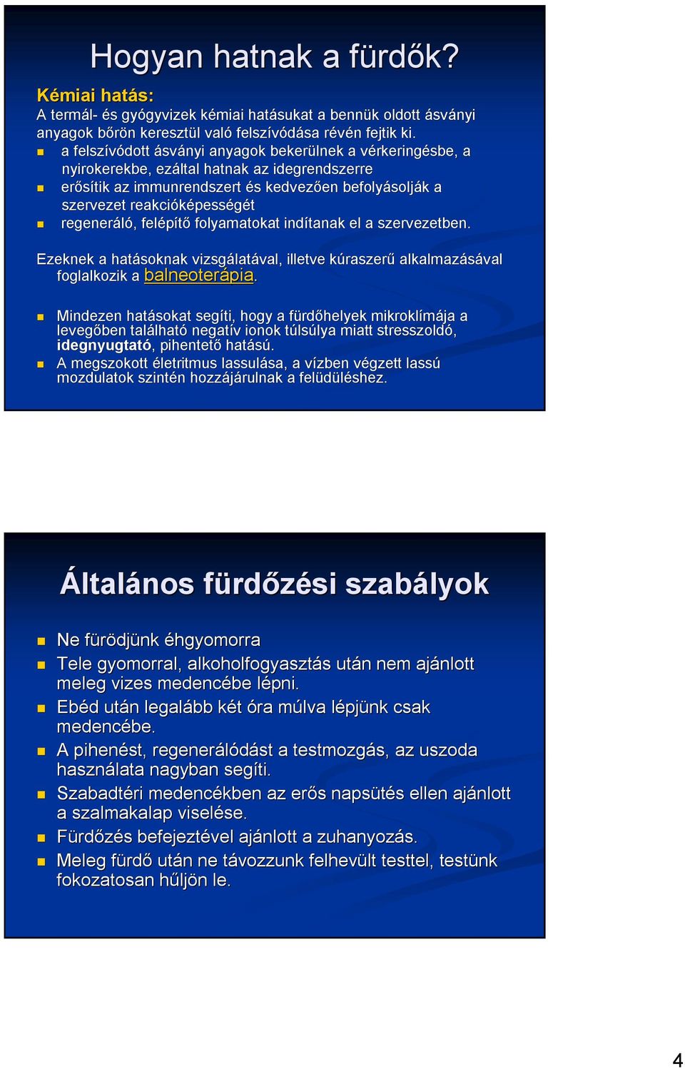 reakcióképess pességét regeneráló,, felépítő folyamatokat indítanak el a szervezetben. Ezeknek a hatásoknak vizsgálat latával, illetve kúraszerk raszerű alkalmazásával foglalkozik a balneoterápia pia.