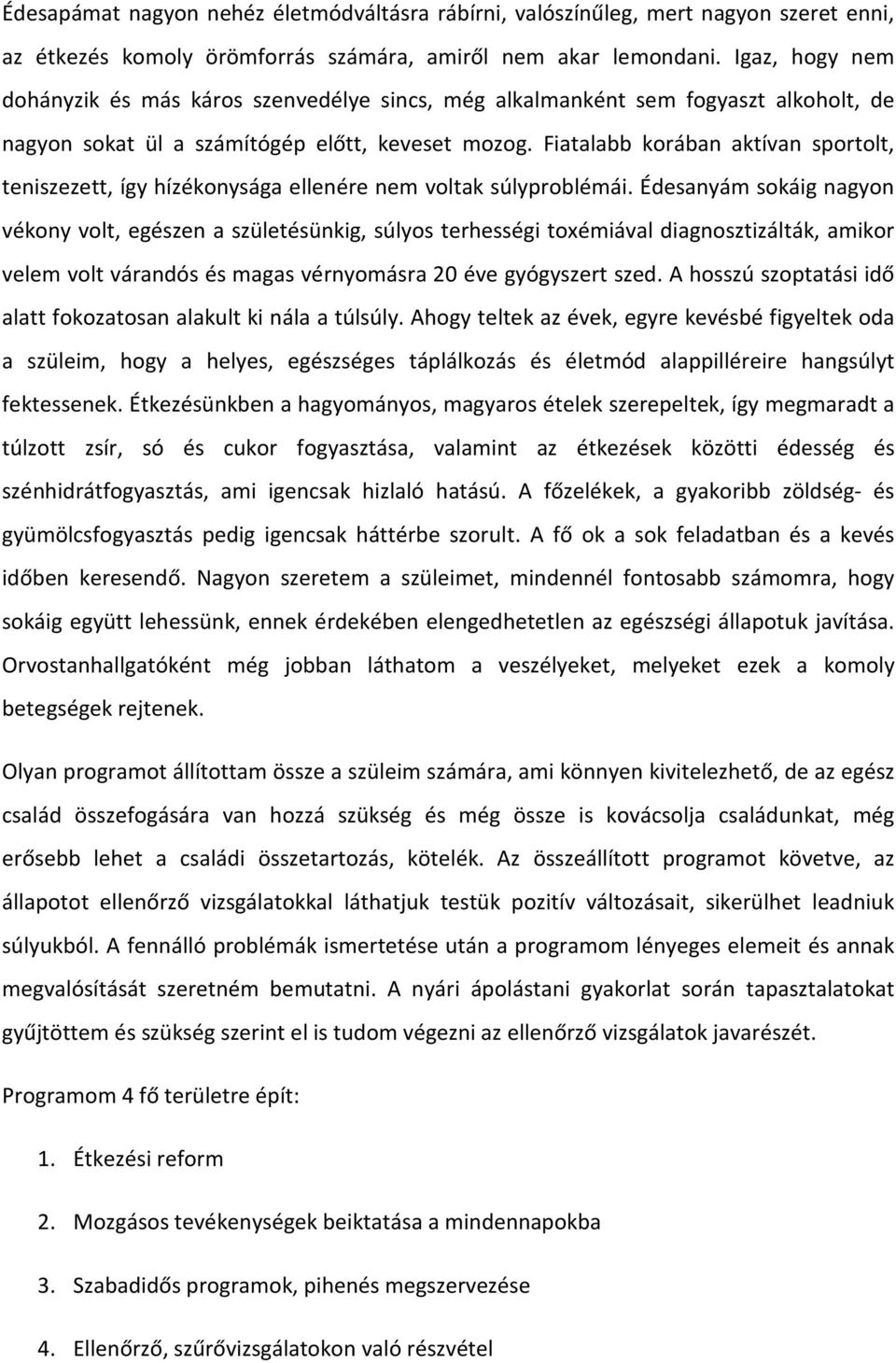 Fiatalabb korában aktívan sportolt, teniszezett, így hízékonysága ellenére nem voltak súlyproblémái.