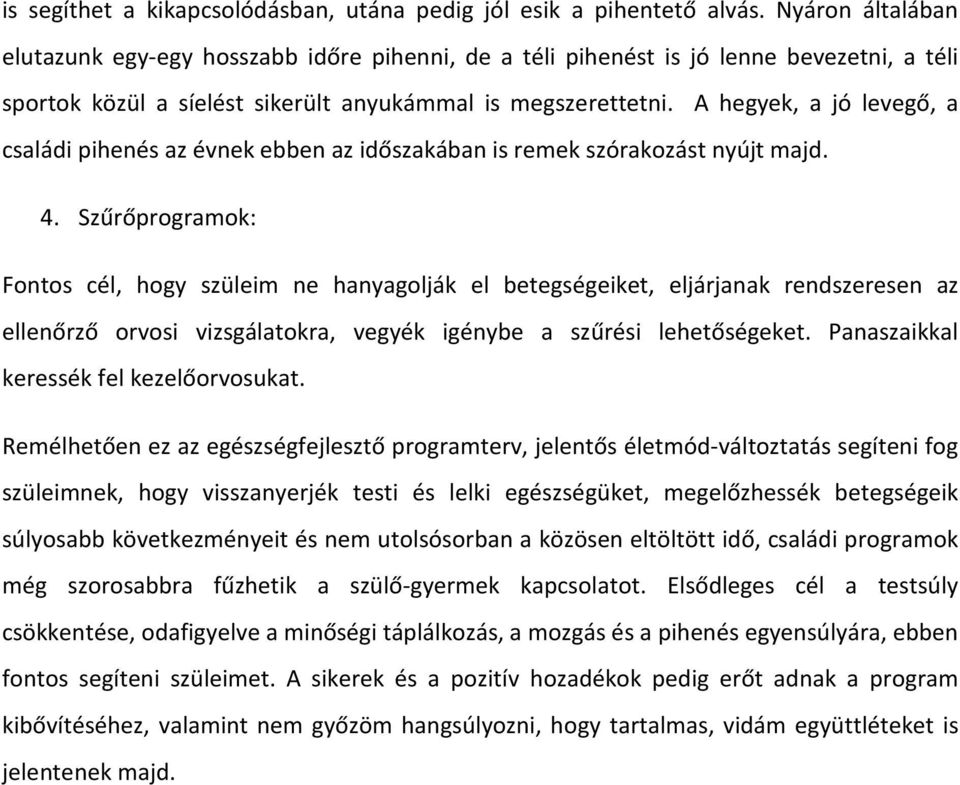 A hegyek, a jó levegő, a családi pihenés az évnek ebben az időszakában is remek szórakozást nyújt majd. 4.