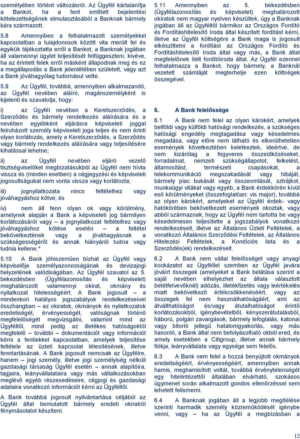 felfüggeszteni, kivéve, ha az érintett felek erről másként állapodnak meg és ez a megállapodás a Bank jelenlétében született, vagy azt a Bank jóváhagyólag tudomásul vette. 5.