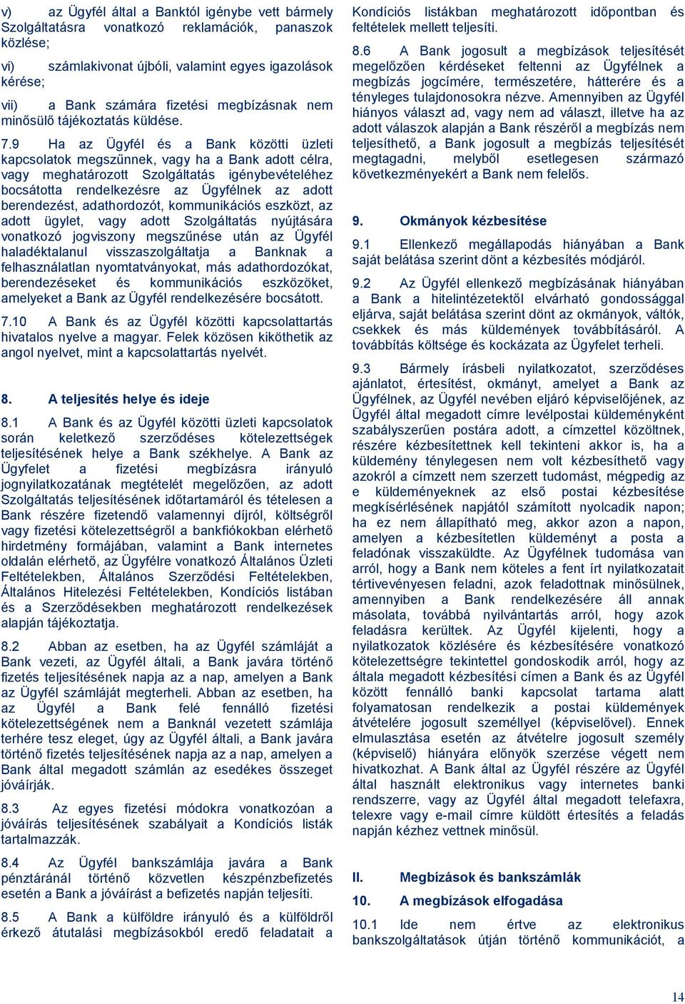 9 Ha az Ügyfél és a Bank közötti üzleti kapcsolatok megszűnnek, vagy ha a Bank adott célra, vagy meghatározott Szolgáltatás igénybevételéhez bocsátotta rendelkezésre az Ügyfélnek az adott