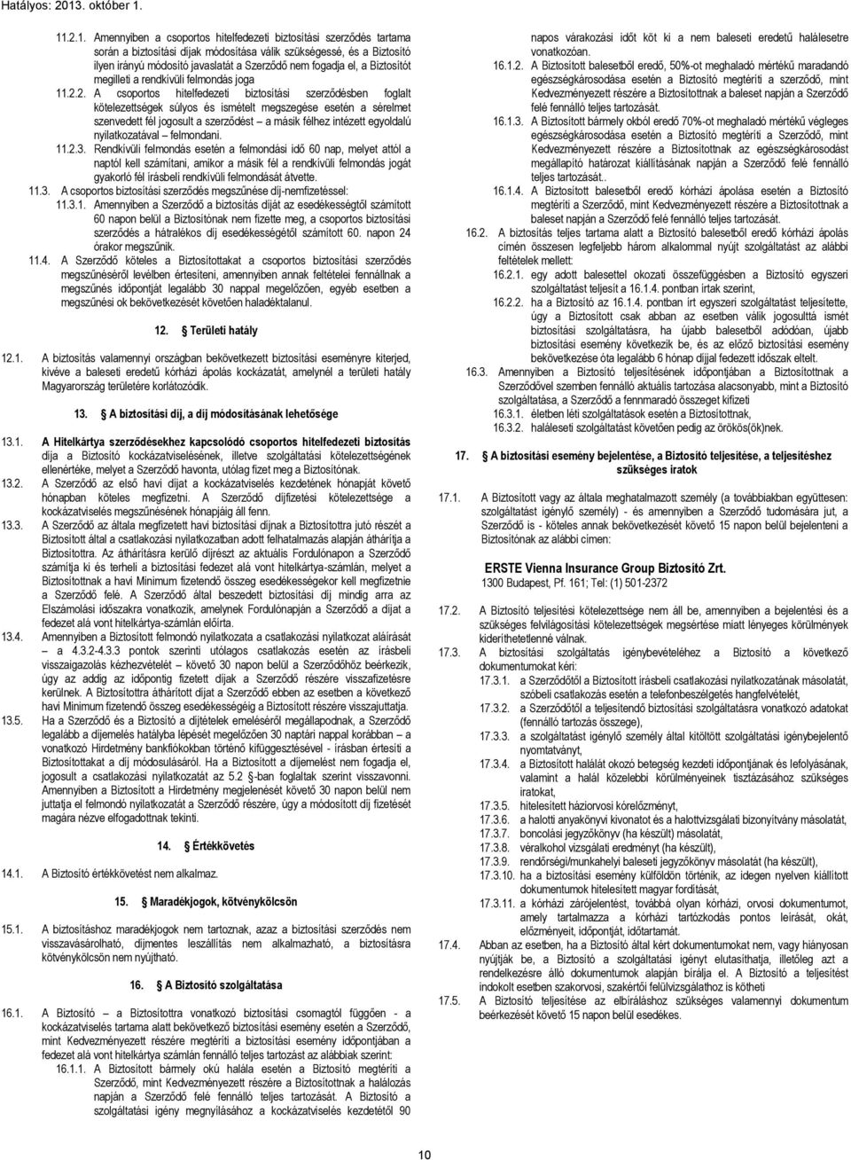 2. A csoportos hitelfedezeti biztosítási szerződésben foglalt kötelezettségek súlyos és ismételt megszegése esetén a sérelmet szenvedett fél jogosult a szerződést a másik félhez intézett egyoldalú