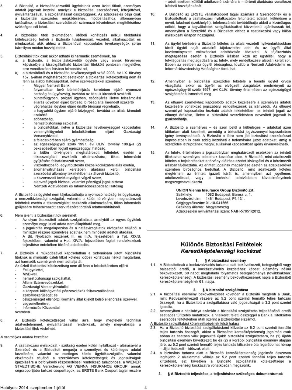 4. A biztosítási titok tekintetében, időbeli korlátozás nélkül titoktartási kötelezettség terheli a Biztosító tulajdonosait, vezetőit, alkalmazottait és mindazokat, akik ahhoz a Biztosítóval