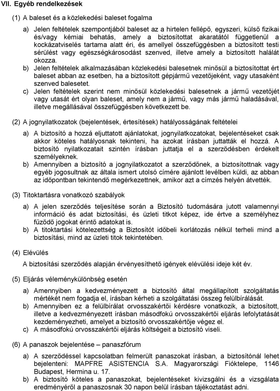 okozza. b) Jelen feltételek alkalmazásában közlekedési balesetnek minősül a biztosítottat ért baleset abban az esetben, ha a biztosított gépjármű vezetőjeként, vagy utasaként szenved balesetet.