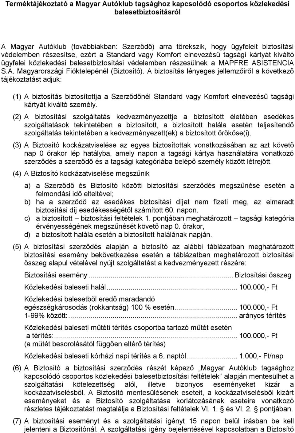 A biztosítás lényeges jellemzőiről a következő tájékoztatást adjuk: (1) A biztosítás biztosítottja a Szerződőnél Standard vagy Komfort elnevezésű tagsági kártyát kiváltó személy.