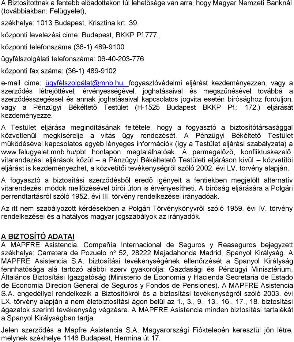 , központi telefonszáma (36-1) 489-9100 ügyfélszolgálati telefonszáma: 06-40-203-776 központi fax száma: (36-1) 489-9102 e-mail címe: ügyfélszolgálat@mnb.