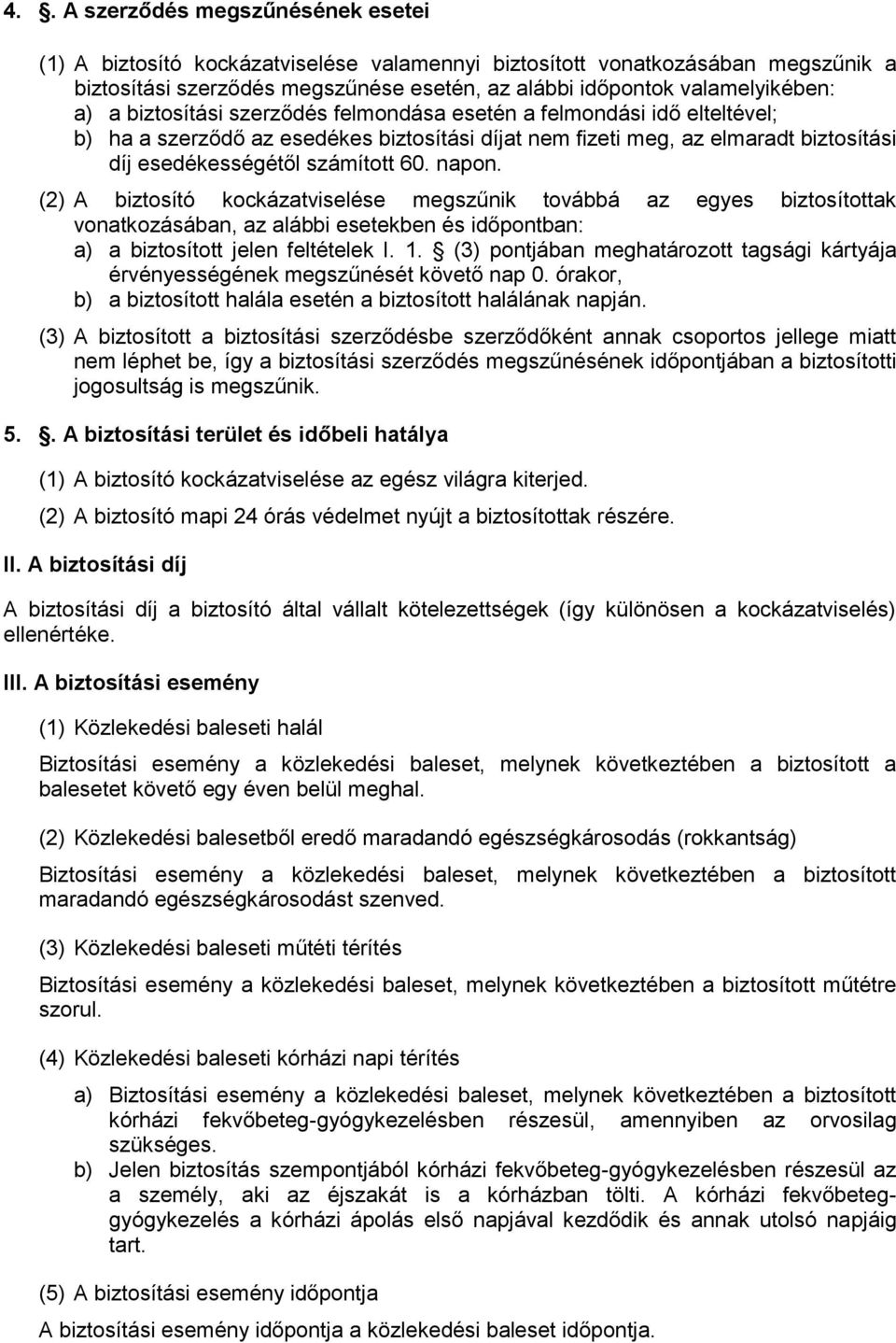 (2) A biztosító kockázatviselése megszűnik továbbá az egyes biztosítottak vonatkozásában, az alábbi esetekben és időpontban: a) a biztosított jelen feltételek I. 1.