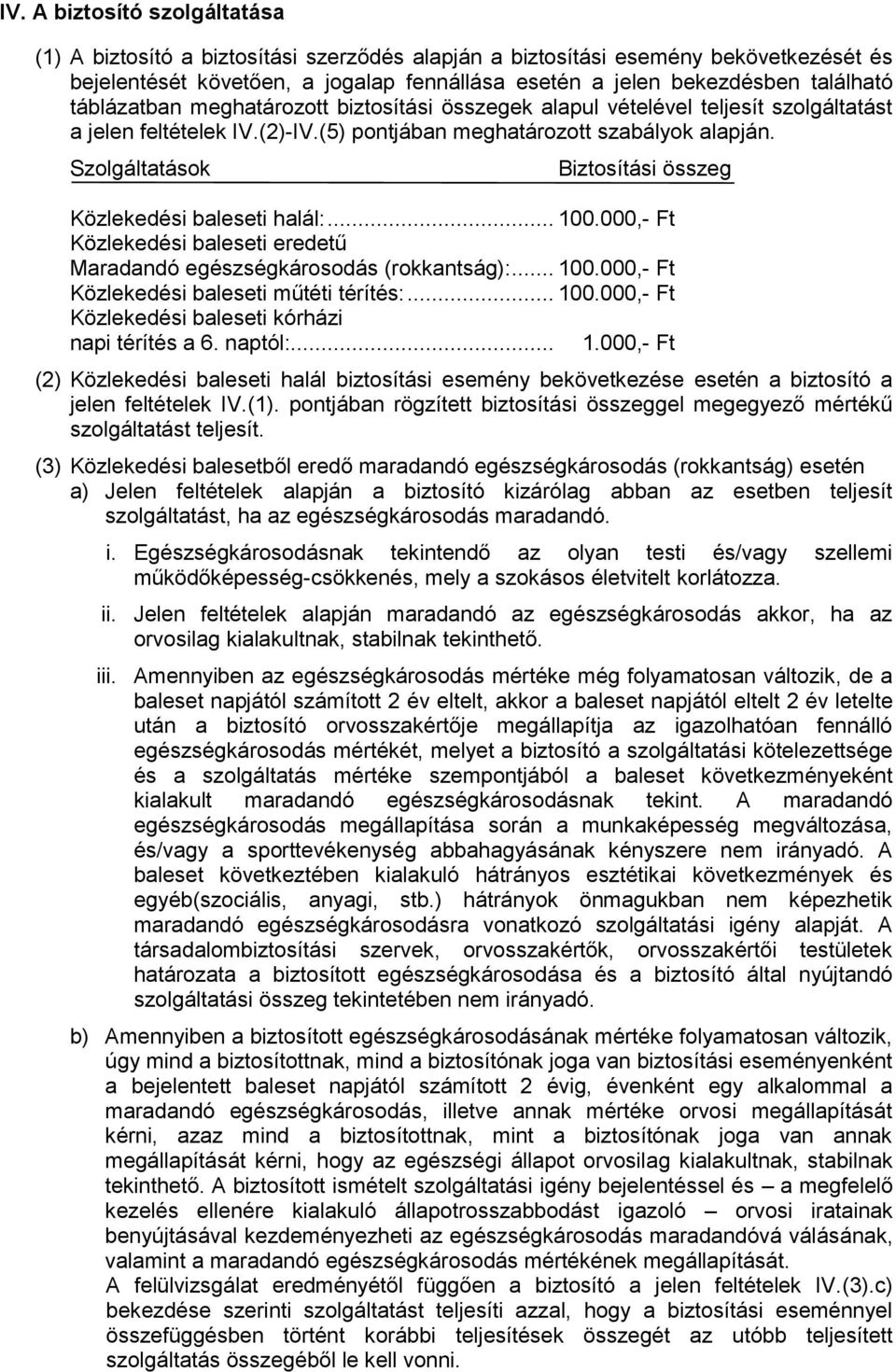 Szolgáltatások Biztosítási összeg Közlekedési baleseti halál:... 100.000,- Ft Közlekedési baleseti eredetű Maradandó egészségkárosodás (rokkantság):... 100.000,- Ft Közlekedési baleseti műtéti térítés:.