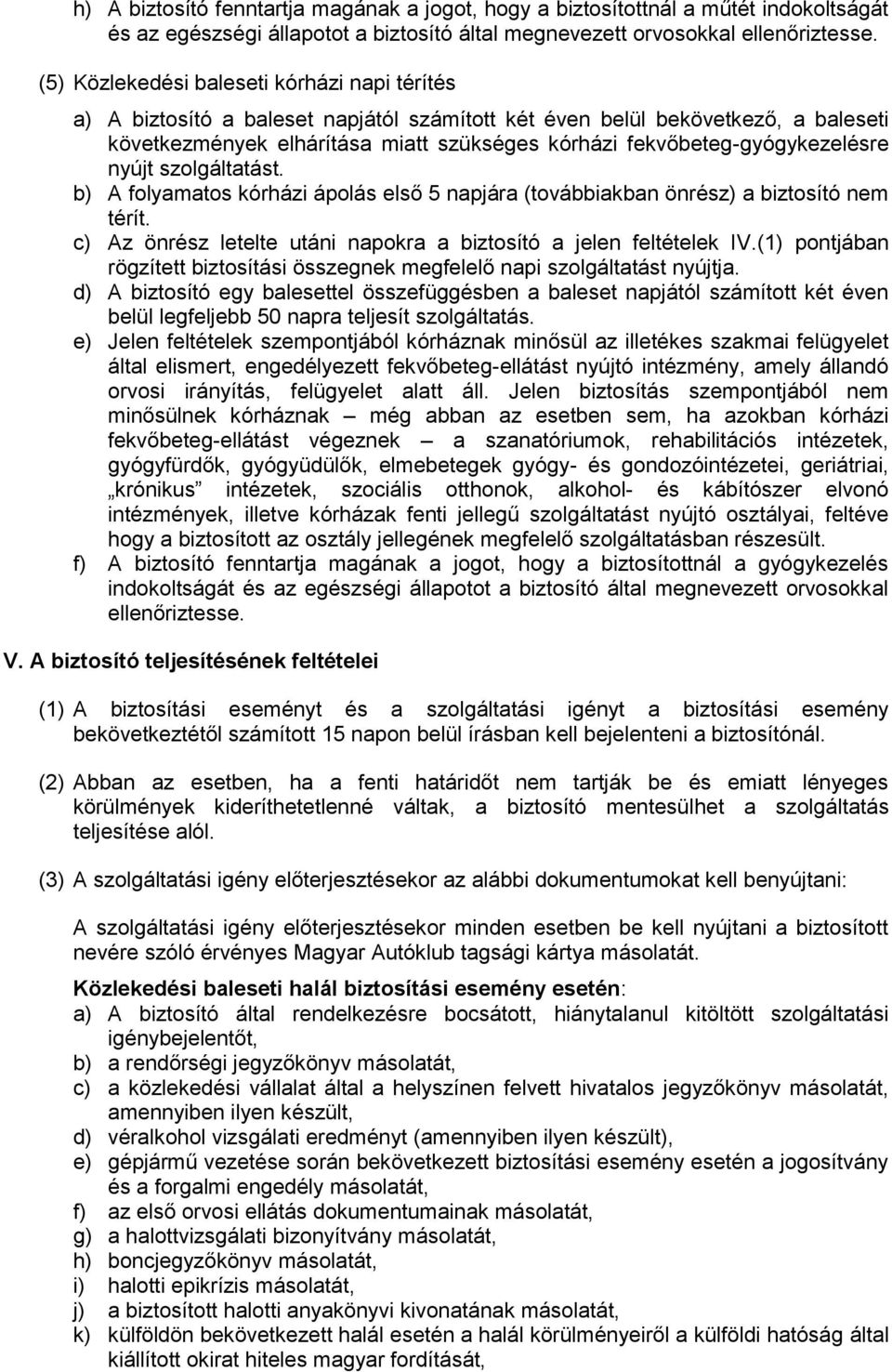 fekvőbeteg-gyógykezelésre nyújt szolgáltatást. b) A folyamatos kórházi ápolás első 5 napjára (továbbiakban önrész) a biztosító nem térít.