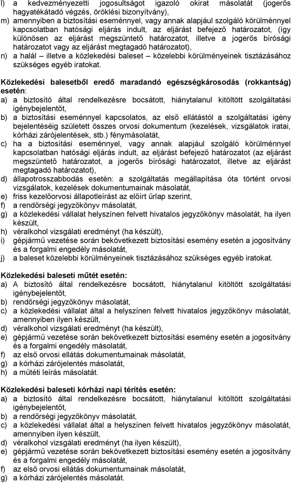 határozatot), n) a halál illetve a közlekedési baleset közelebbi körülményeinek tisztázásához szükséges egyéb iratokat.