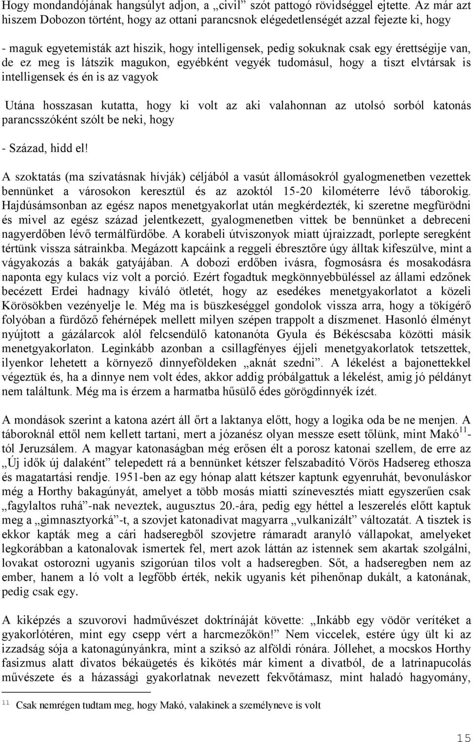 ez meg is látszik magukon, egyébként vegyék tudomásul, hogy a tiszt elvtársak is intelligensek és én is az vagyok Utána hosszasan kutatta, hogy ki volt az aki valahonnan az utolsó sorból katonás