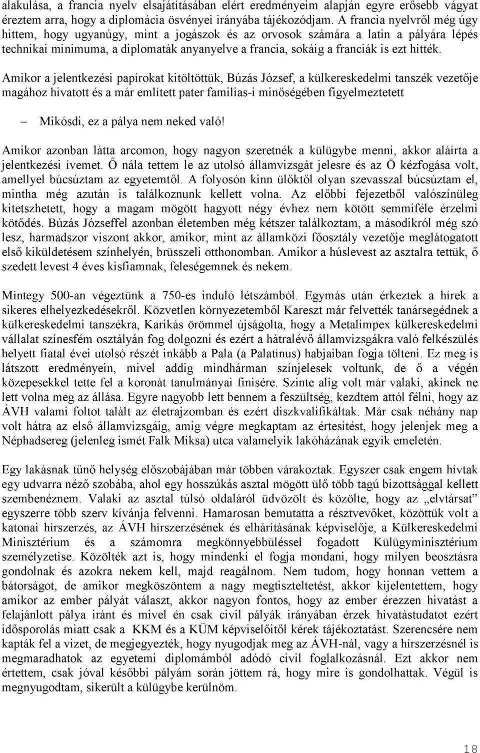 Amikor a jelentkezési papírokat kitöltöttük, Búzás József, a külkereskedelmi tanszék vezetője magához hivatott és a már említett pater familias-i minőségében figyelmeztetett Mikósdi, ez a pálya nem