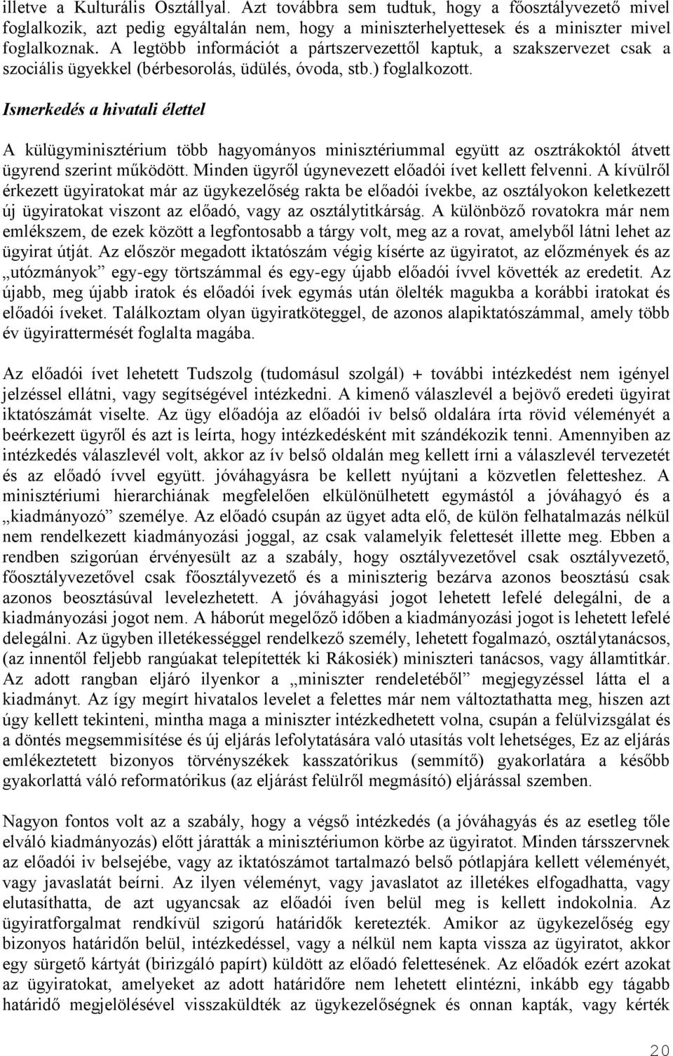 Ismerkedés a hivatali élettel A külügyminisztérium több hagyományos minisztériummal együtt az osztrákoktól átvett ügyrend szerint működött. Minden ügyről úgynevezett előadói ívet kellett felvenni.