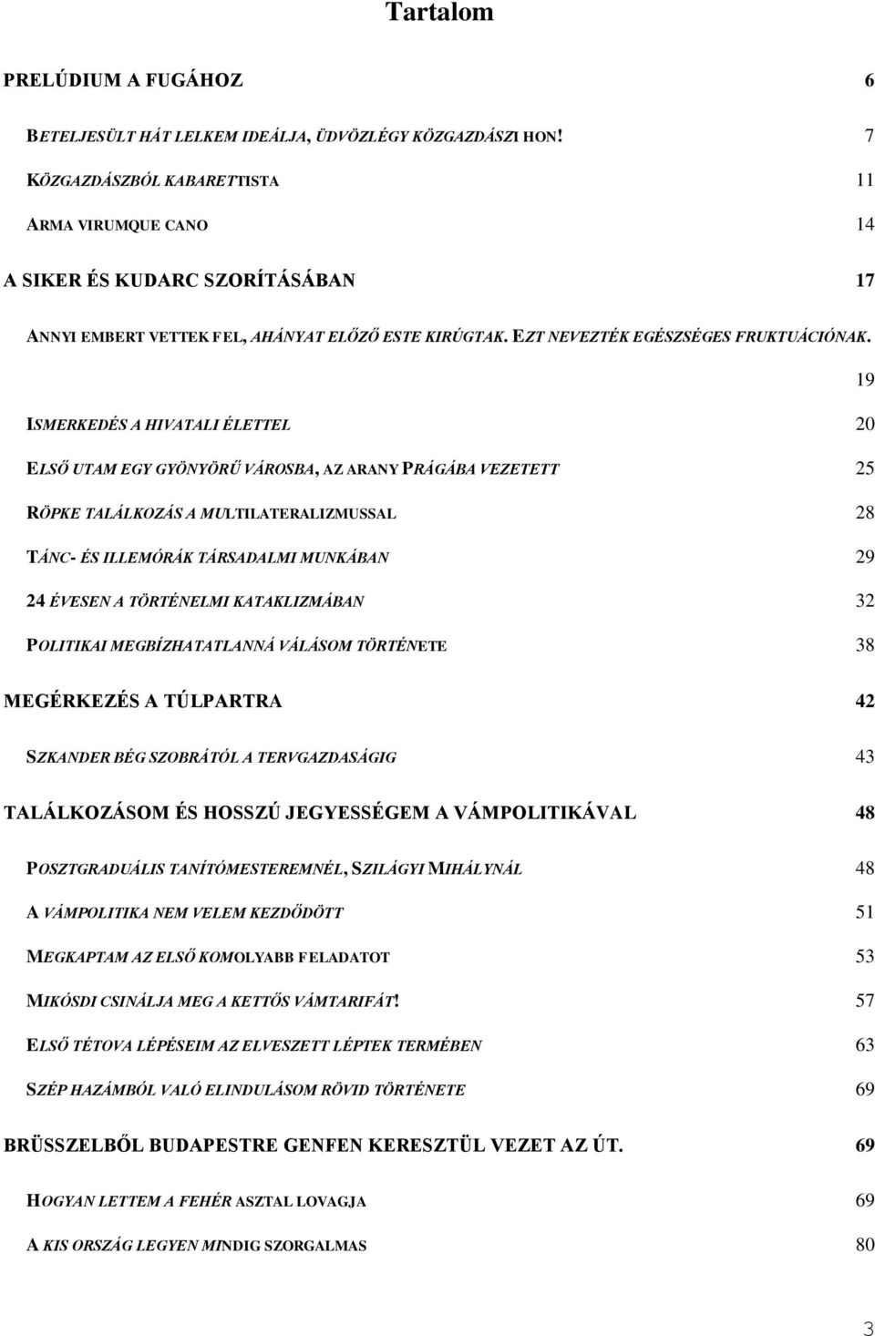 19 ISMERKEDÉS A HIVATALI ÉLETTEL 20 ELSŐ UTAM EGY GYÖNYÖRŰ VÁROSBA, AZ ARANY PRÁGÁBA VEZETETT 25 RÖPKE TALÁLKOZÁS A MULTILATERALIZMUSSAL 28 TÁNC- ÉS ILLEMÓRÁK TÁRSADALMI MUNKÁBAN 29 24 ÉVESEN A