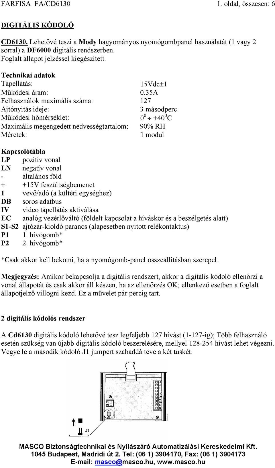 35A Felhasználók maximális száma: 127 Ajtónyitás ideje: 3 másodperc Működési hőmérséklet: 0 0 +40 0 C Maximális megengedett nedvességtartalom: 90% RH Méretek: 1 modul Kapcsolótábla LP pozitív vonal