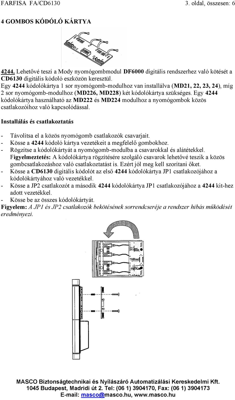 Egy 4244 kódolókártya használható az MD222 és MD224 modulhoz a nyomógombok közös csatlakozóihoz való kapcsolódással.