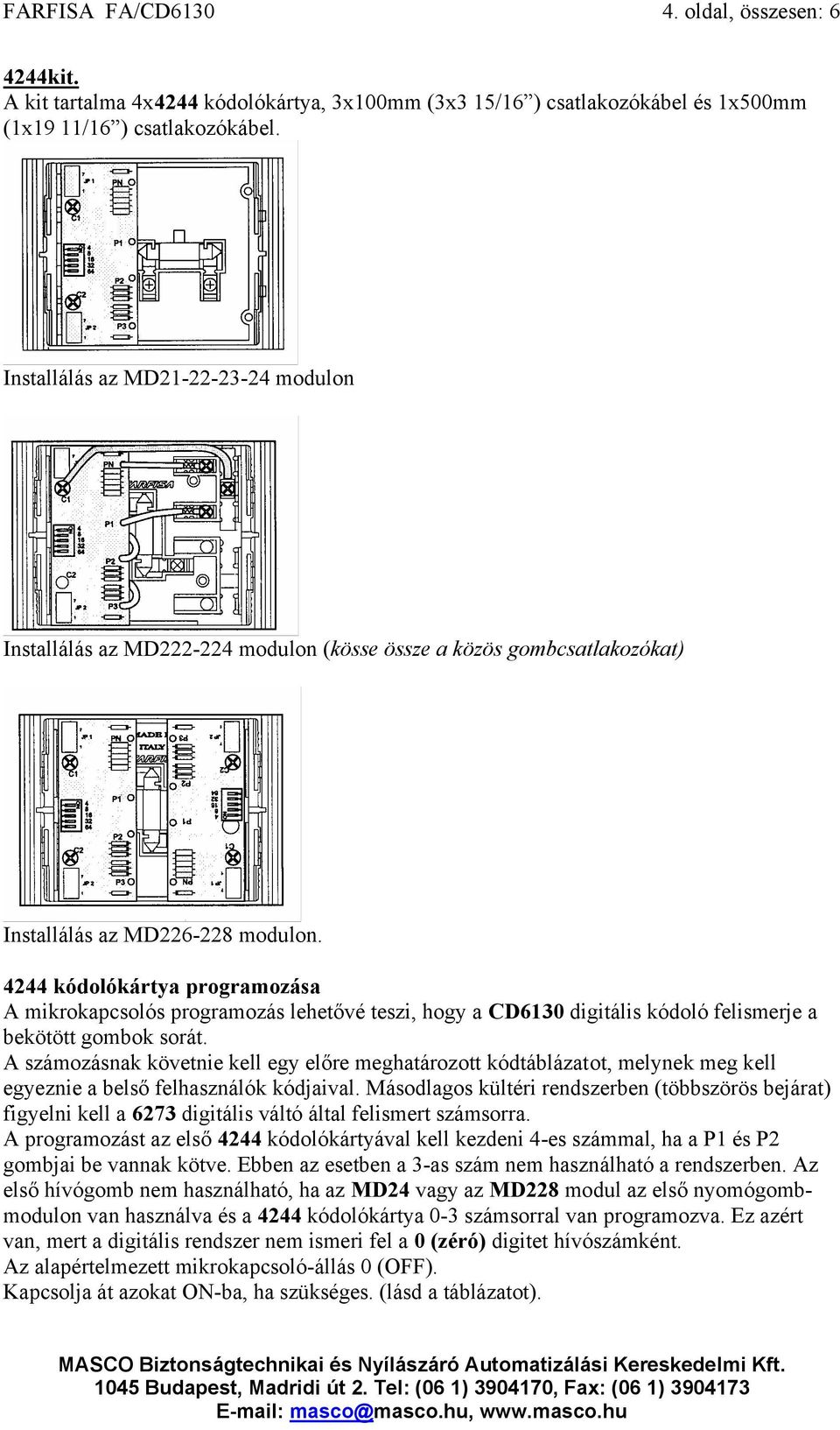 4244 kódolókártya programozása A mikrokapcsolós programozás lehetővé teszi, hogy a CD6130 digitális kódoló felismerje a bekötött gombok sorát.