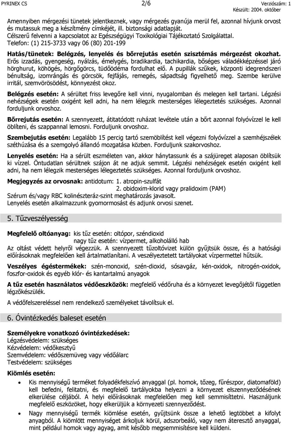 Telefon: (1) 215-3733 vagy 06 (80) 201-199 Hatás/tünetek: Belégzés, lenyelés és bőrrejutás esetén szisztémás mérgezést okozhat.