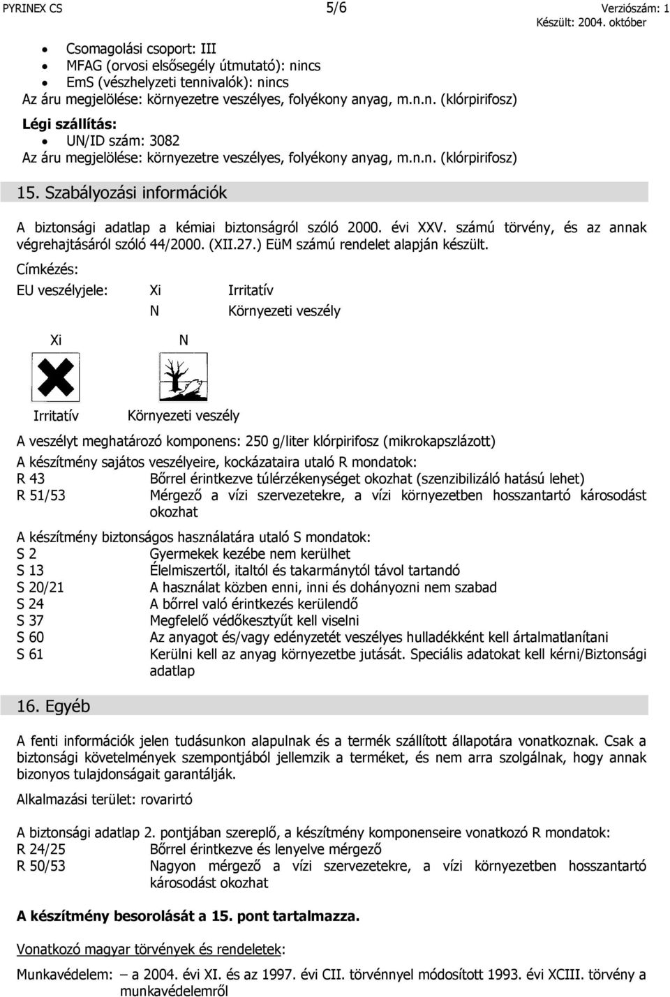 Címkézés: EU veszélyjele: Xi Irritatív N Környezeti veszély Xi N Irritatív Környezeti veszély A veszélyt meghatározó komponens: 250 g/liter klórpirifosz (mikrokapszlázott) A készítmény sajátos