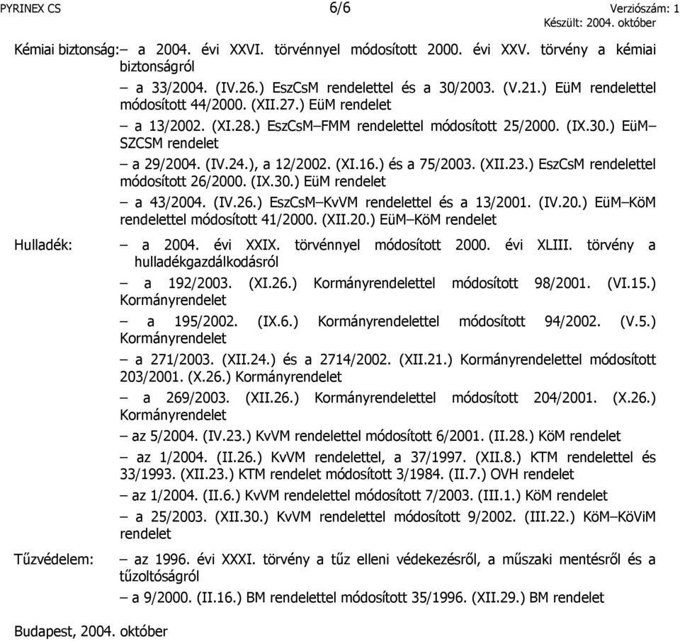 ) és a 75/2003. (XII.23.) EszCsM rendelettel módosított 26/2000. (IX.30.) EüM rendelet a 43/2004. (IV.26.) EszCsM KvVM rendelettel és a 13/2001. (IV.20.) EüM KöM rendelettel módosított 41/2000. (XII.20.) EüM KöM rendelet Hulladék: a 2004.