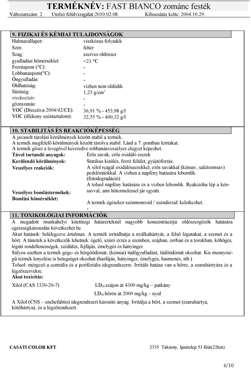 STABILITÁS ÉS REAKCIÓKÉPESSÉG A javasolt tárolási körülmények között stabil a termék. A termék megfelelő körülmények között tárolva stabil. Lásd a 7. pontban leírtakat.