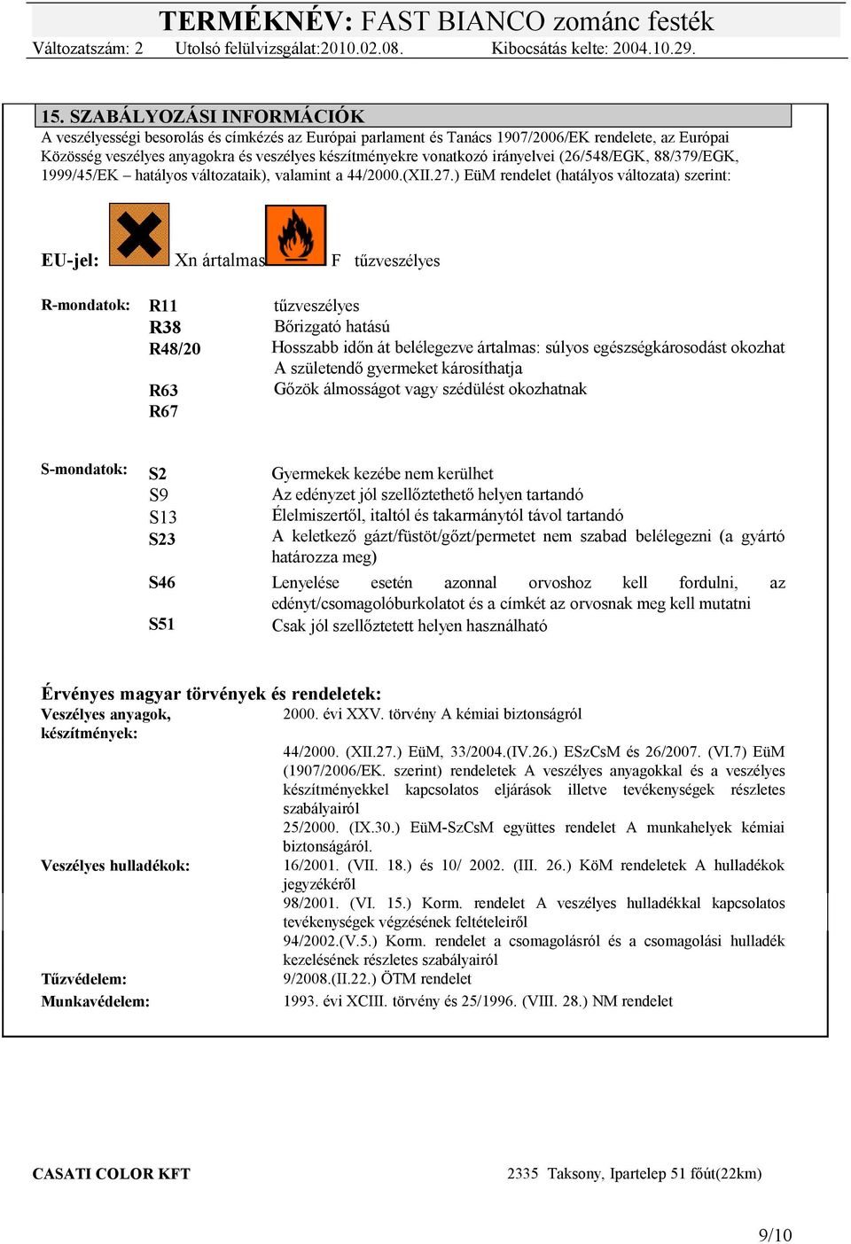 ) EüM rendelet (hatályos változata) szerint: EUjel: Xn ártalmas F tűzveszélyes Rmondatok: R11 R38 R48/20 R63 R67 tűzveszélyes Bőrizgató hatású Hosszabb időn át belélegezve ártalmas: súlyos