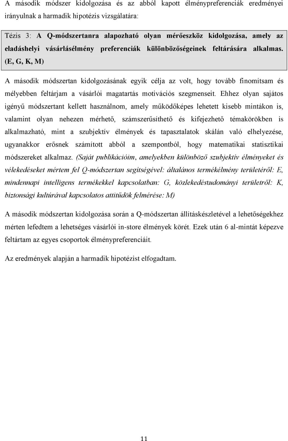 (E, G, K, M) A második módszertan kidolgozásának egyik célja az volt, hogy tovább finomítsam és mélyebben feltárjam a vásárlói magatartás motivációs szegmenseit.